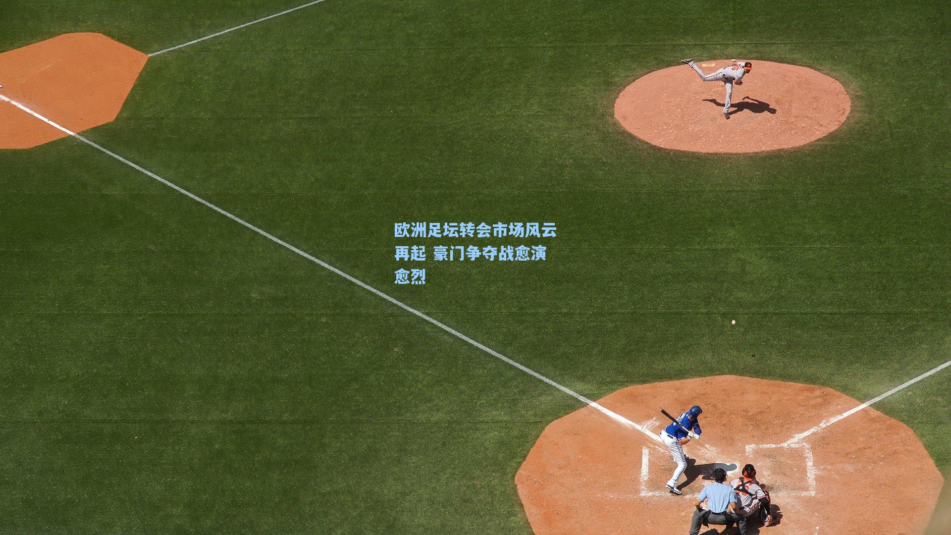 欧洲足坛转会市场风云再起 豪门争夺战愈演愈烈