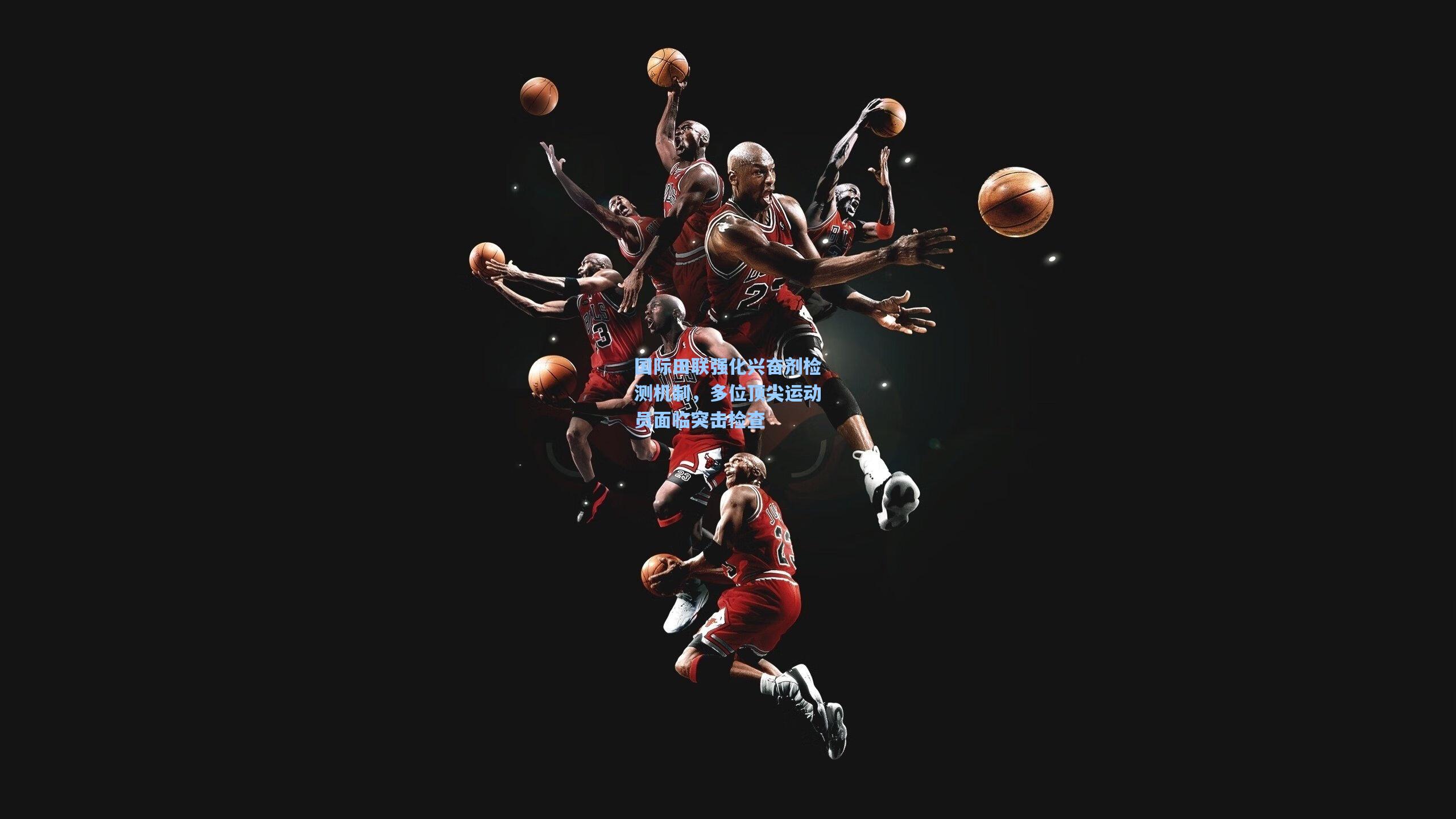 国际田联强化兴奋剂检测机制，多位顶尖运动员面临突击检查