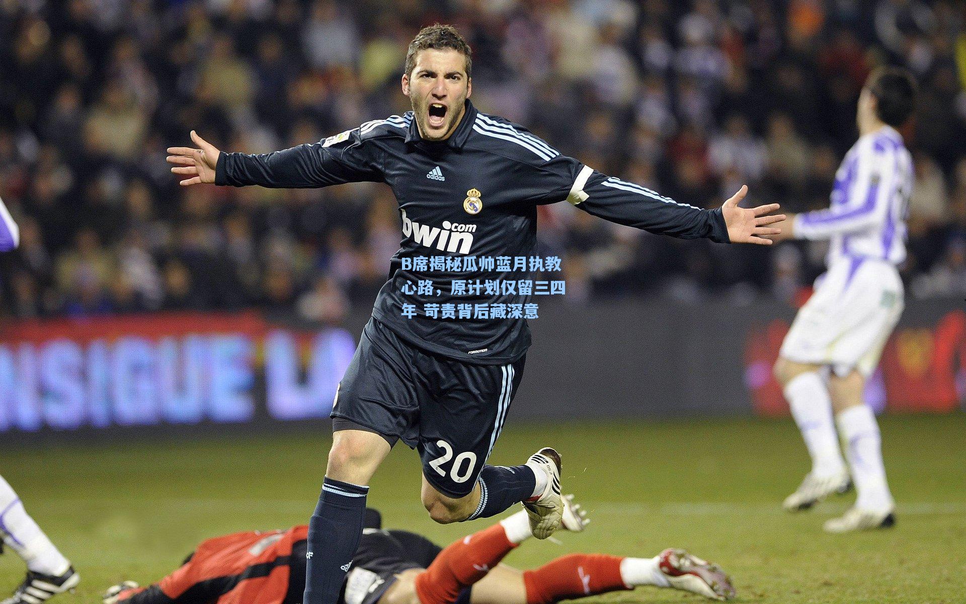 B席揭秘瓜帅蓝月执教心路,原计划仅留三四年 苛责背后藏深意