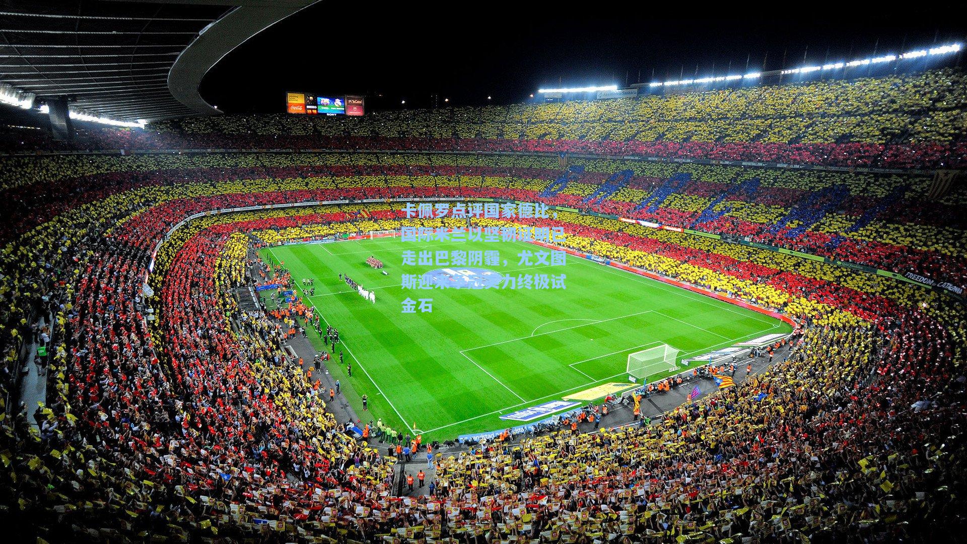 卡佩罗点评国家德比，国际米兰以坚韧证明已走出巴黎阴霾，尤文图斯迎来争冠实力终极试金石